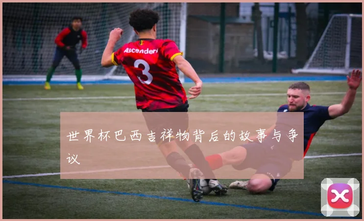 世界杯巴西吉祥物背后的故事与争议