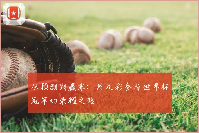 从预测到赢家：用足彩参与世界杯冠军的荣耀之路
