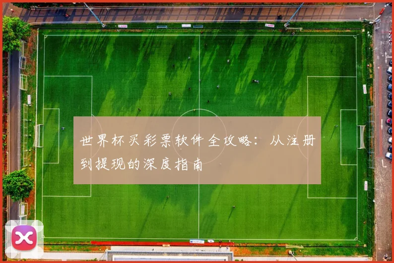 世界杯买彩票软件全攻略:从注册到提现的深度指南