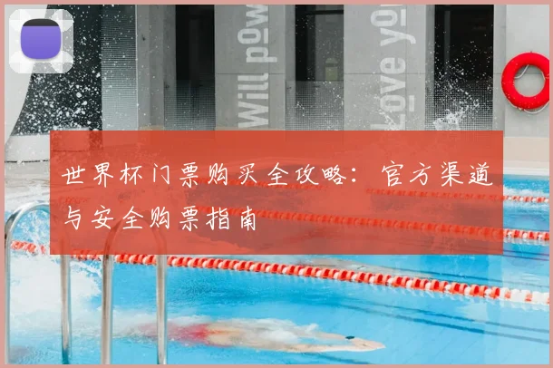 世界杯门票购买全攻略:官方渠道与安全购票指南