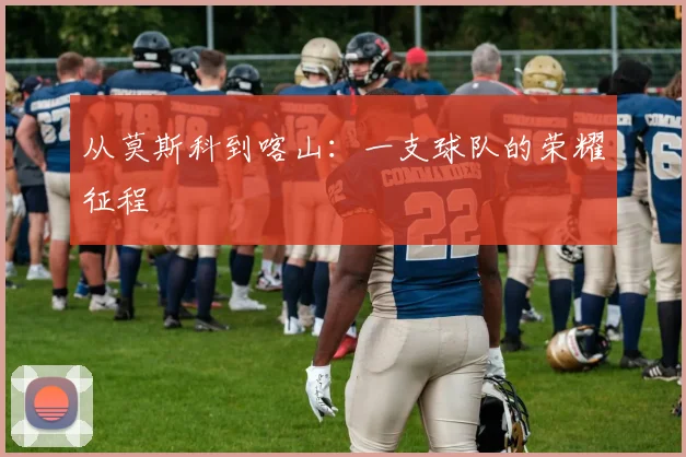 从莫斯科到喀山:一支球队的荣耀征程
