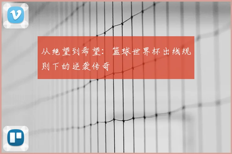 从绝望到希望：篮球世界杯出线规则下的逆袭传奇