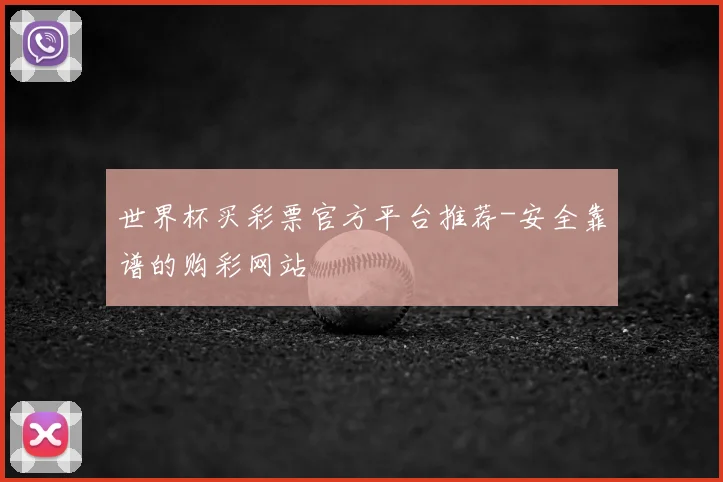 世界杯买彩票官方平台推荐-安全靠谱的购彩网站