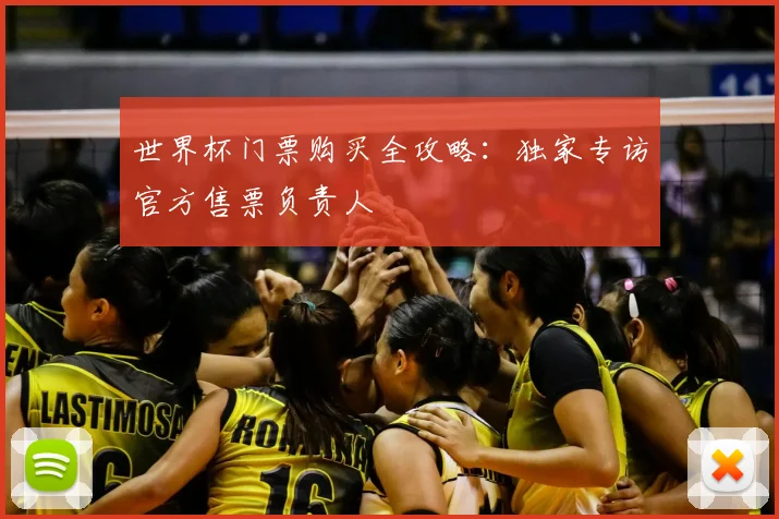 世界杯门票购买全攻略:独家专访官方售票负责人