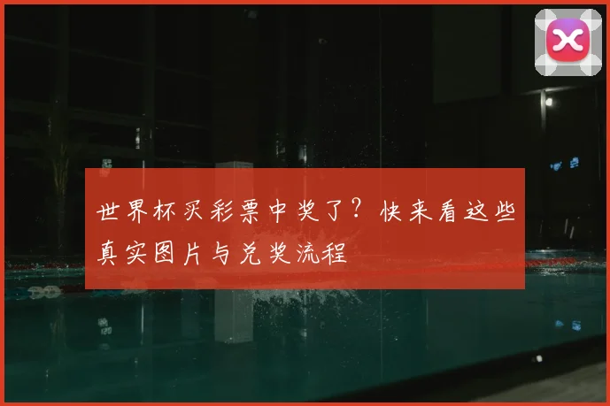世界杯买彩票中奖了?快来看这些真实图片与兑奖流程